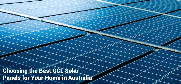 Choosing the Best GCL Solar Panels for Your Home in Australia