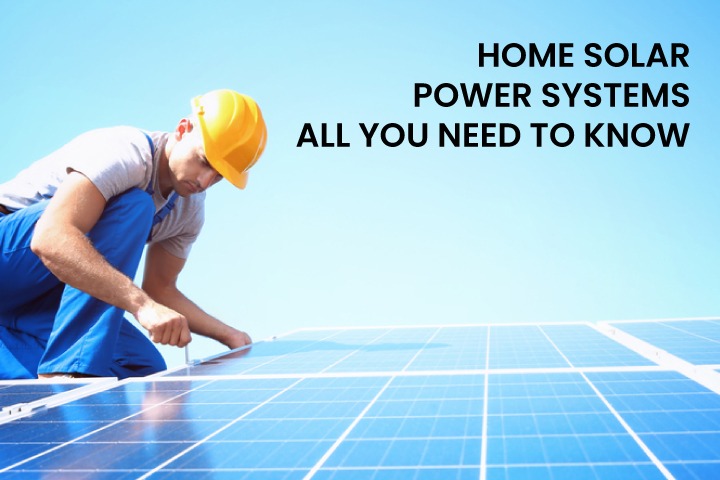 Home Solar Power Systems – All You Need to Know