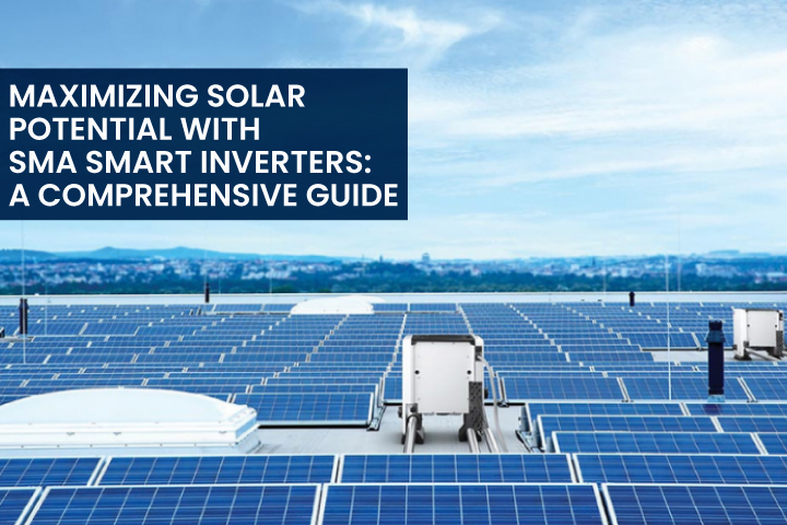 Maximizing Solar Potential with SMA Smart Inverters: A Comprehensive Guide