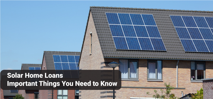 Solar Home Loans: Important Things You Need to Know