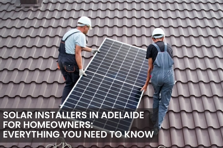 Solar Installers in Adelaide For Homeowners: Everything you need to know