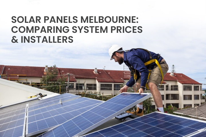 Solar Panels Melbourne: Comparing system prices and installers